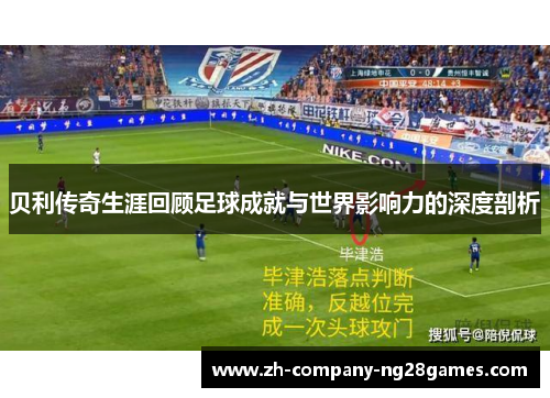 贝利传奇生涯回顾足球成就与世界影响力的深度剖析 贝利传奇生涯回顾足球成就与世界影响力的深度剖析
