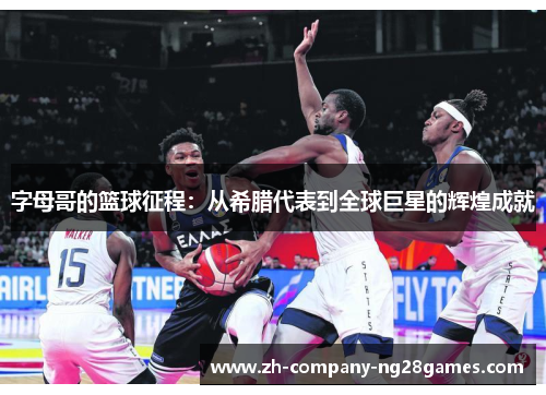 字母哥的篮球征程:从希腊代表到全球巨星的辉煌成就 字母哥的篮球征程:从希腊代表到全球巨星的辉煌成就