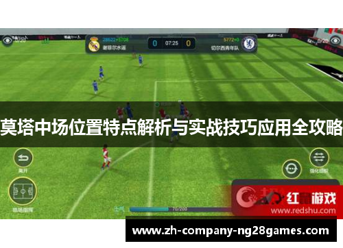 莫塔中场位置特点解析与实战技巧应用全攻略 莫塔中场位置特点解析与实战技巧应用全攻略