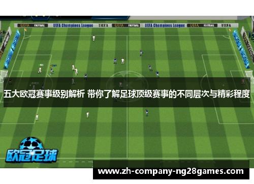 五大欧冠赛事级别解析 带你了解足球顶级赛事的不同层次与精彩程度 五大欧冠赛事级别解析 带你了解足球顶级赛事的不同层次与精彩程度