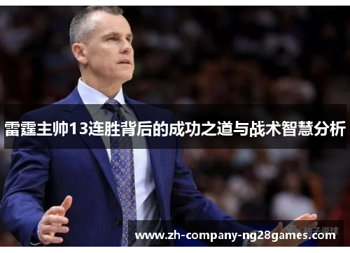 雷霆主帅13连胜背后的成功之道与战术智慧分析 雷霆主帅13连胜背后的成功之道与战术智慧分析