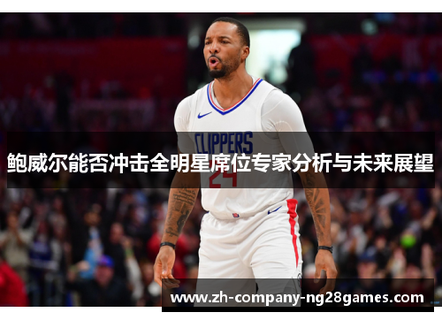 鲍威尔能否冲击全明星席位专家分析与未来展望