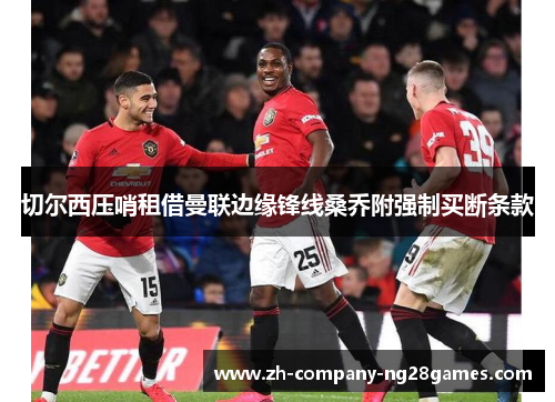 切尔西压哨租借曼联边缘锋线桑乔附强制买断条款