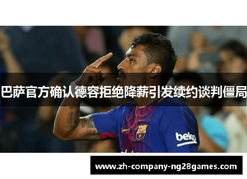 巴萨官方确认德容拒绝降薪引发续约谈判僵局
